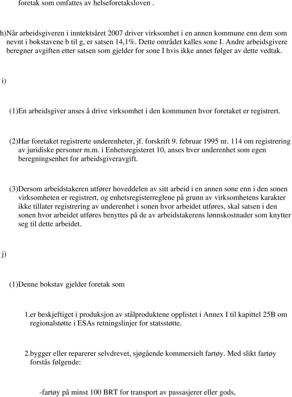 i) (1)En arbeidsgiver anses å drive virksomhet i den kommunen hvor foretaket er registrert. (2)Har foretaket registrerte underenheter, jf. forskrift 9. februar 1995 nr.