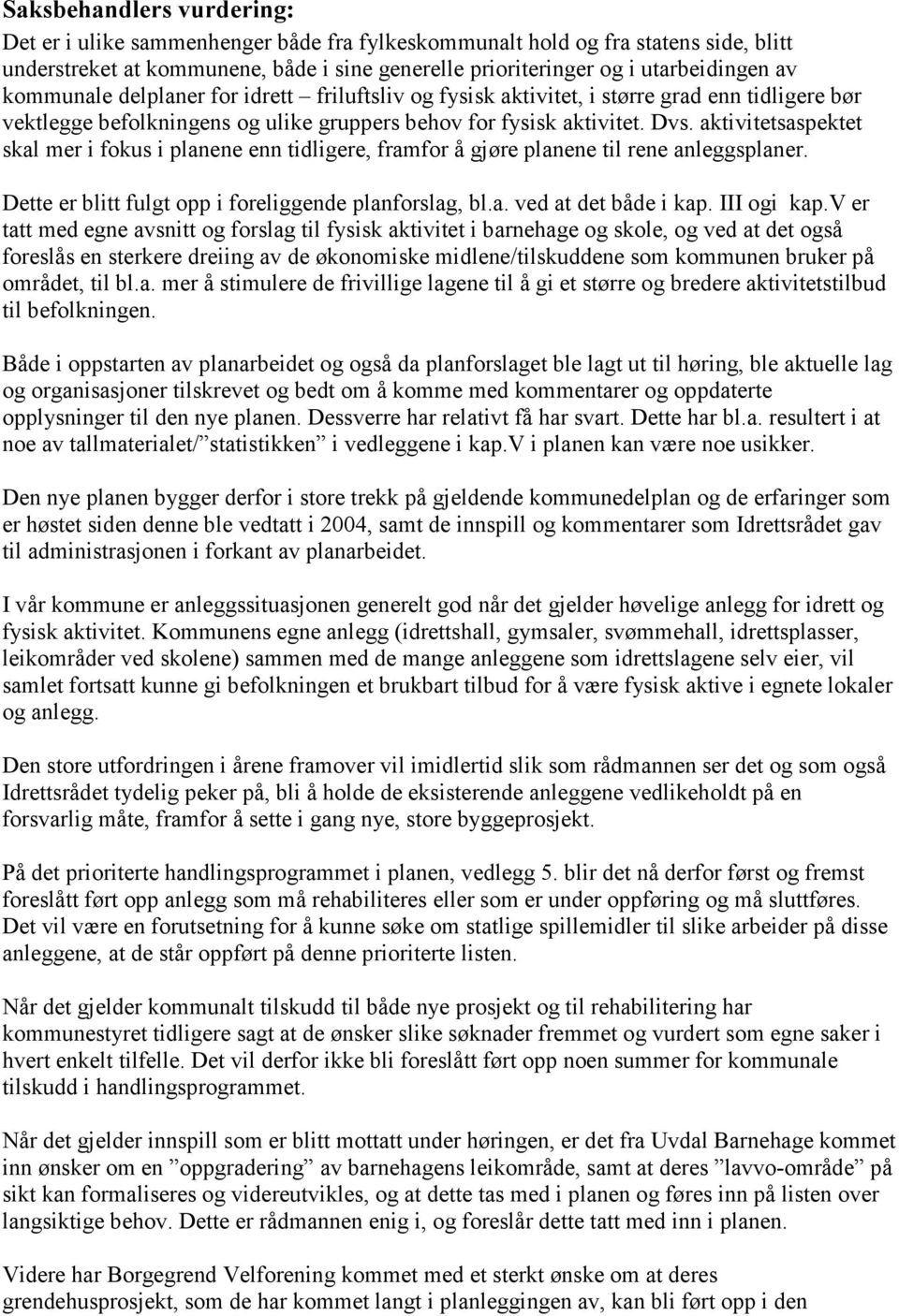 aktivitetsaspektet skal mer i fokus i planene enn tidligere, framfor å gjøre planene til rene anleggsplaner. Dette er blitt fulgt opp i foreliggende planforslag, bl.a. ved at det både i kap.