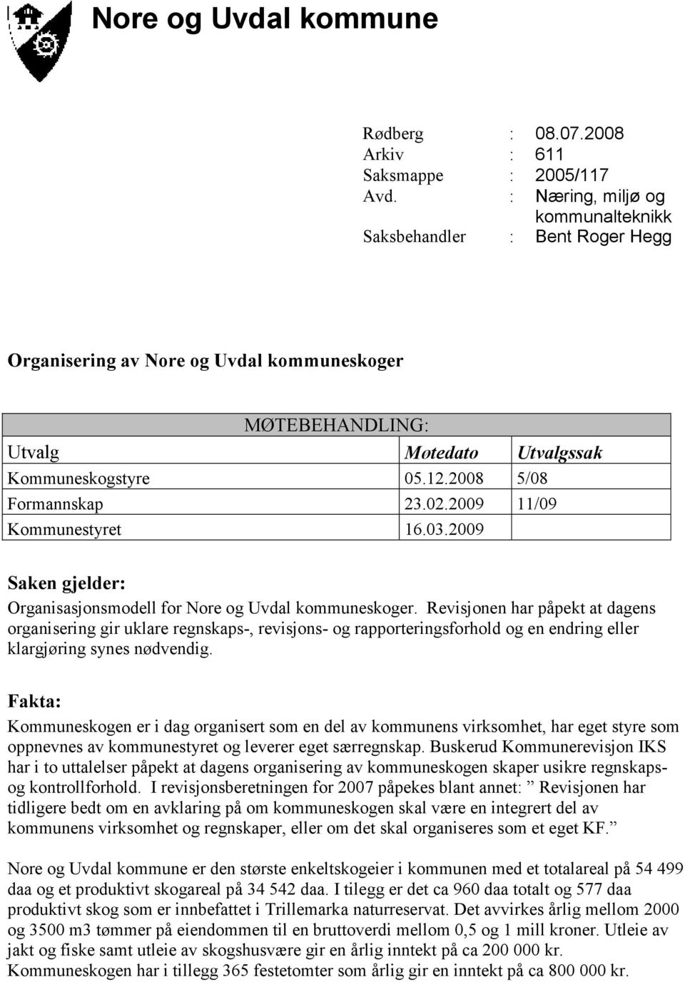 2008 5/08 Formannskap 23.02.2009 11/09 Kommunestyret 16.03.2009 Saken gjelder: Organisasjonsmodell for Nore og Uvdal kommuneskoger.