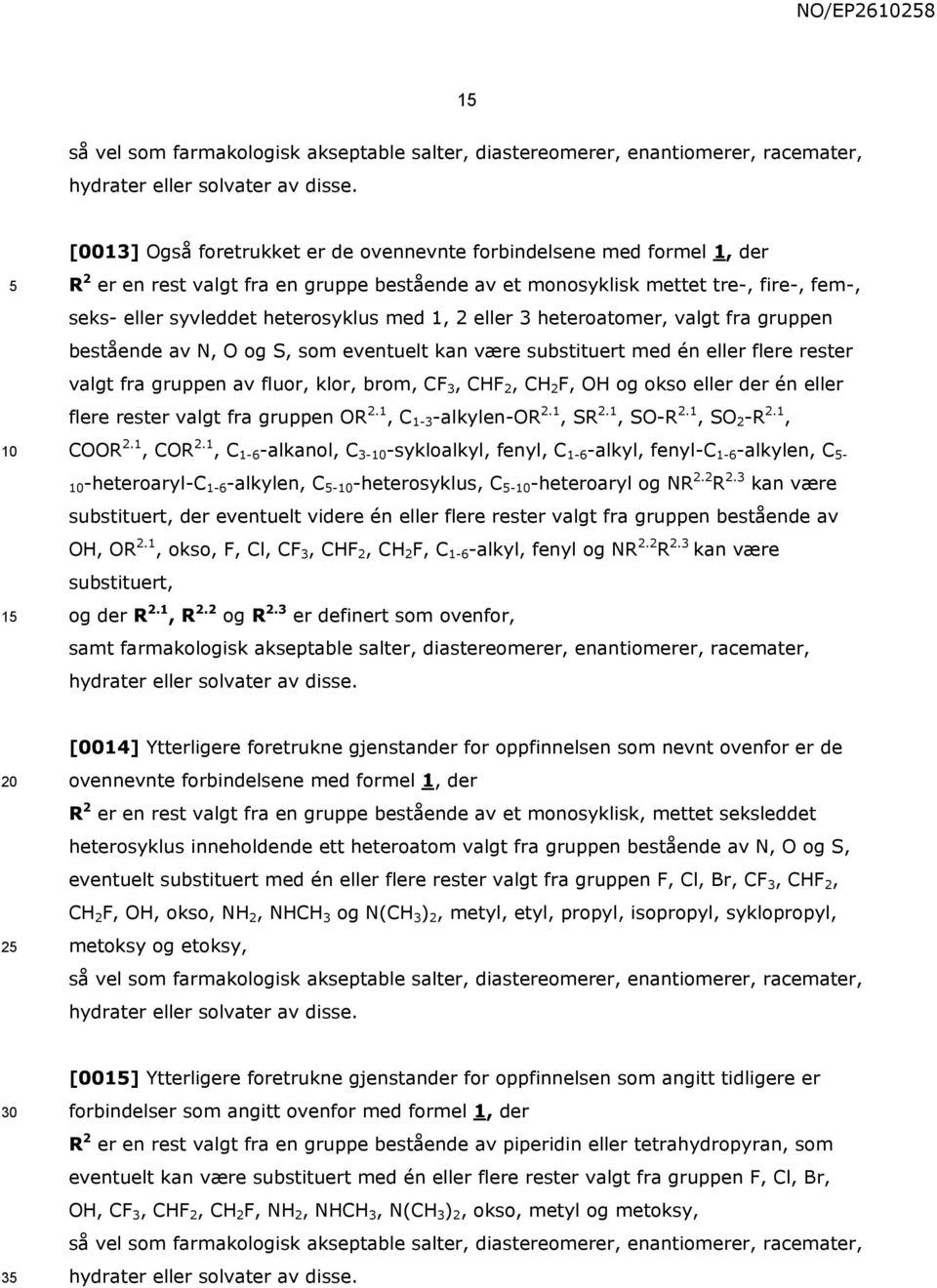 med 1, 2 eller 3 heteroatomer, valgt fra gruppen bestående av N, O og S, som eventuelt kan være substituert med én eller flere rester valgt fra gruppen av fluor, klor, brom, CF 3, CHF 2, CH 2 F, OH