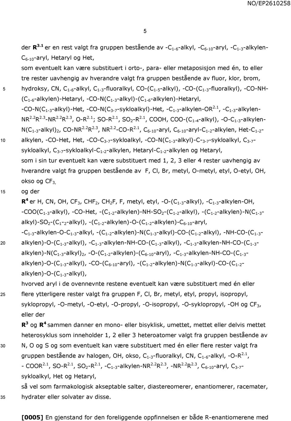 eller tre rester uavhengig av hverandre valgt fra gruppen bestående av fluor, klor, brom, hydroksy, CN, C 1-6 -alkyl, C 1-3 -fluoralkyl, CO-(C 1- -alkyl), -CO-(C 1-3 -fluoralkyl), -CO-NH- (C 1-6