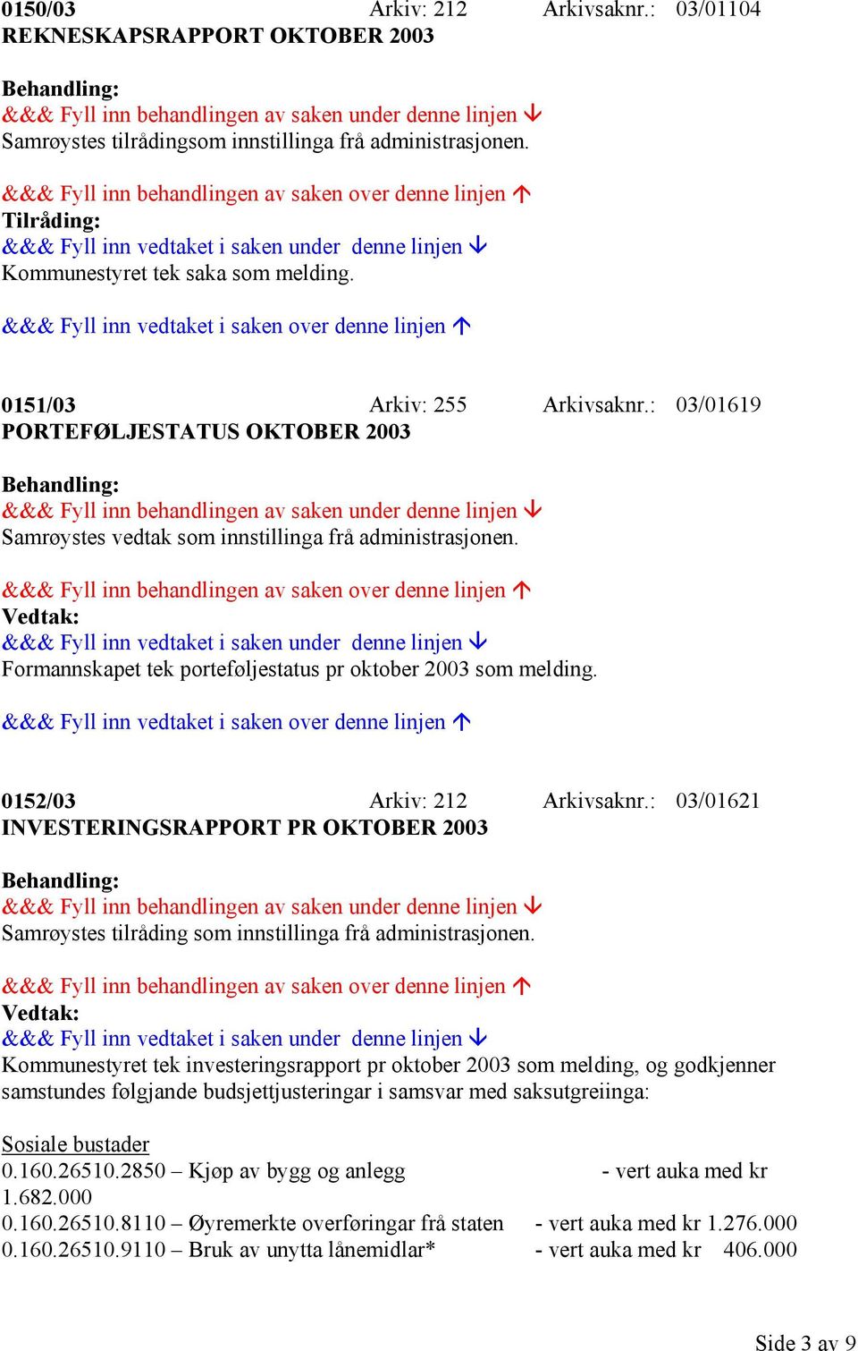 0152/03 Arkiv: 212 Arkivsaknr.: 03/01621 INVESTERINGSRAPPORT PR OKTOBER 2003 Samrøystes tilråding som innstillinga frå administrasjonen.