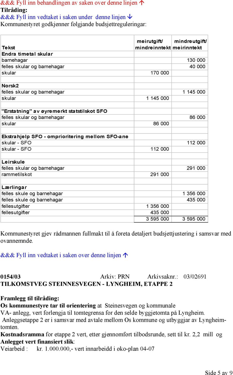 omprioritering mellom SFO-ane skular - SFO 112 000 skular - SFO 112 000 Leirskule felles skular og barnehagar 291 000 rammetilskot 291 000 Lærlingar felles skule og barnehagar 1 356 000 felles skule