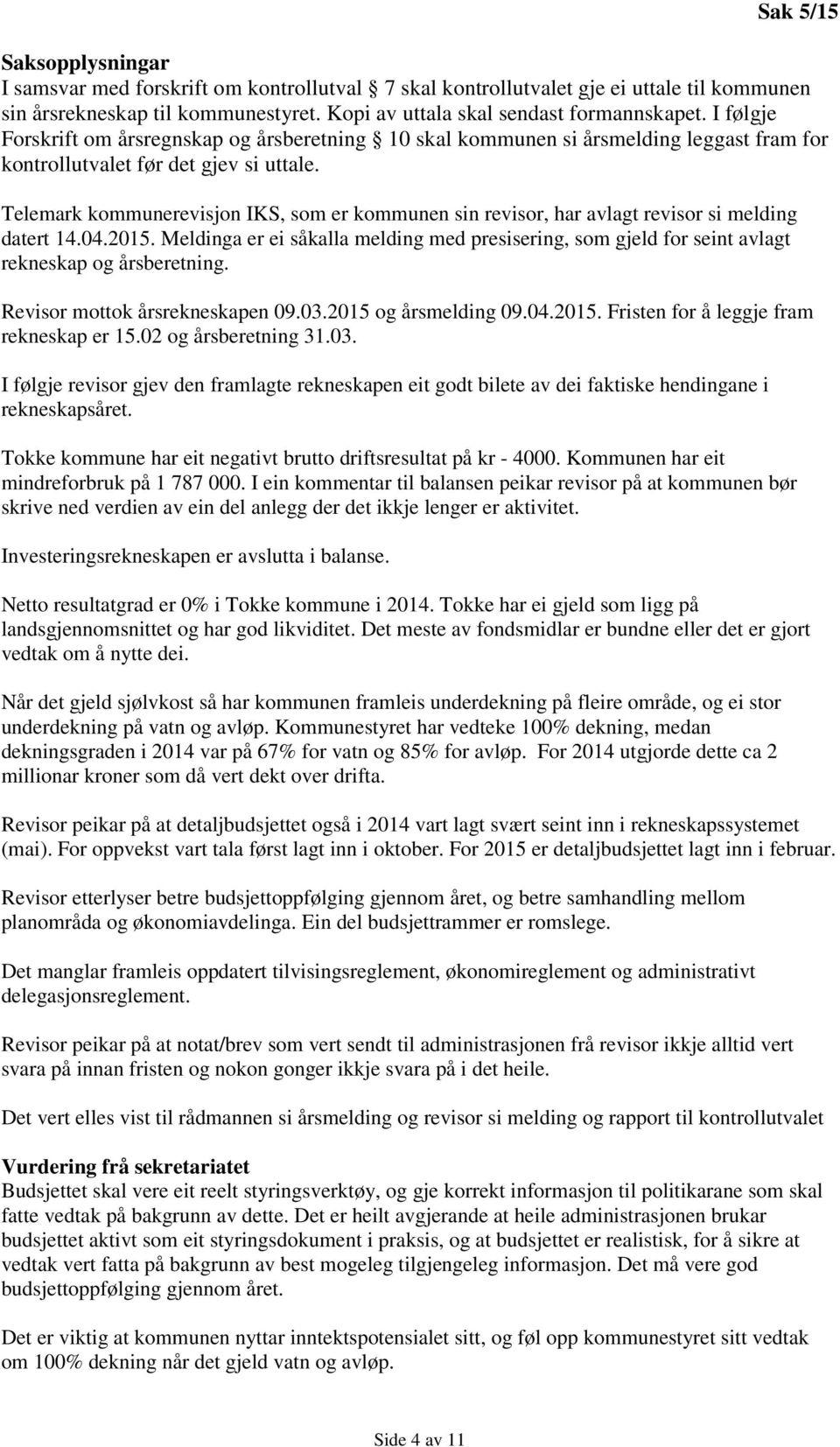 Telemark kommunerevisjon IKS, som er kommunen sin revisor, har avlagt revisor si melding datert 14.04.2015.