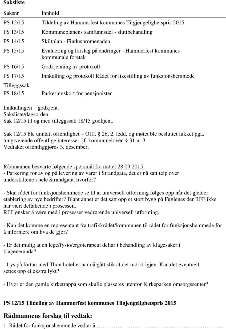 funksjonshemmede Parkeringskort for pensjonister Innkallingen godkjent. Saksliste/dagsorden: Sak 12/15 til og med tilleggssak 18/15 godkjent. Sak 12/15 ble unntatt offentlighet Offl. 26, 2. ledd.