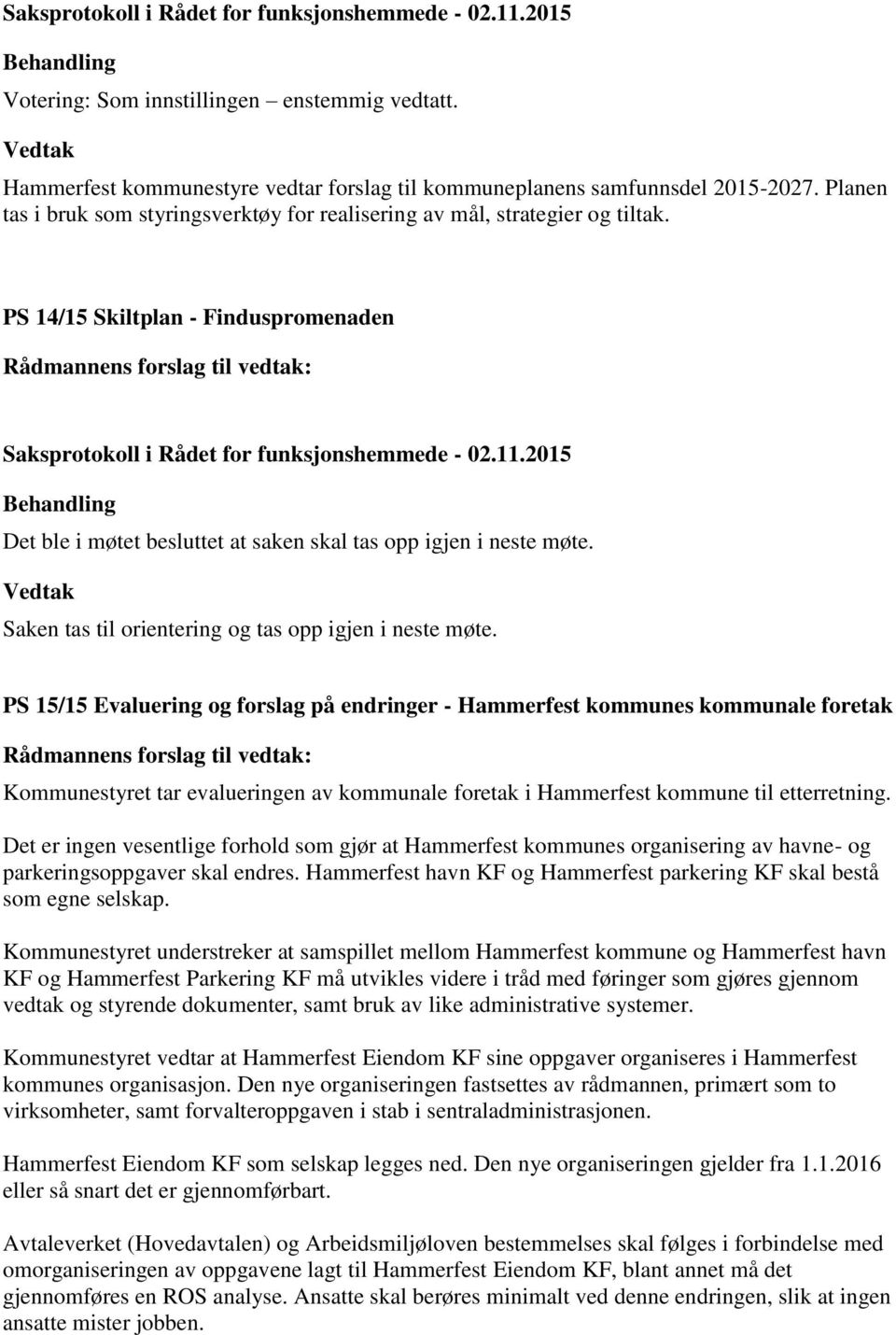 PS 15/15 Evaluering og forslag på endringer - Hammerfest kommunes kommunale foretak Kommunestyret tar evalueringen av kommunale foretak i Hammerfest kommune til etterretning.
