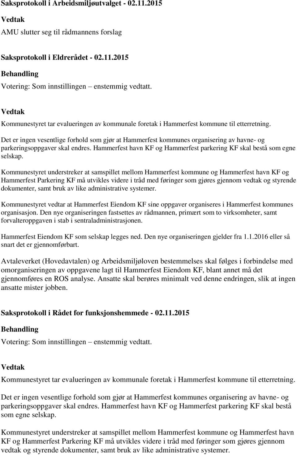 Kommunestyret understreker at samspillet mellom Hammerfest kommune og Hammerfest havn KF og Hammerfest Parkering KF må utvikles videre i tråd med føringer som gjøres gjennom vedtak og styrende