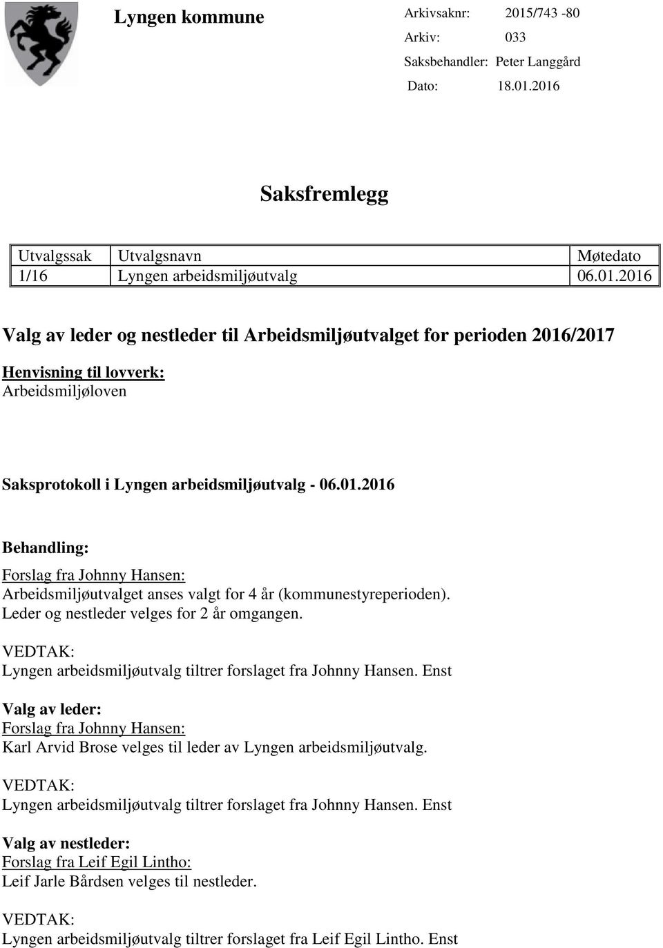 2016 Saksfremlegg Utvalgssak Utvalgsnavn Møtedato 1/16 Lyngen arbeidsmiljøutvalg 06.01.2016 Valg av leder og nestleder til Arbeidsmiljøutvalget for perioden 2016/2017 Henvisning til lovverk: