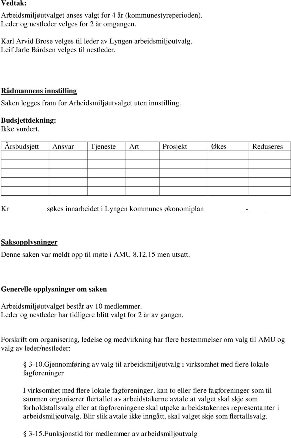 Årsbudsjett Ansvar Tjeneste Art Prosjekt Økes Reduseres Kr søkes innarbeidet i Lyngen kommunes økonomiplan - Saksopplysninger Denne saken var meldt opp til møte i AMU 8.12.15 men utsatt.