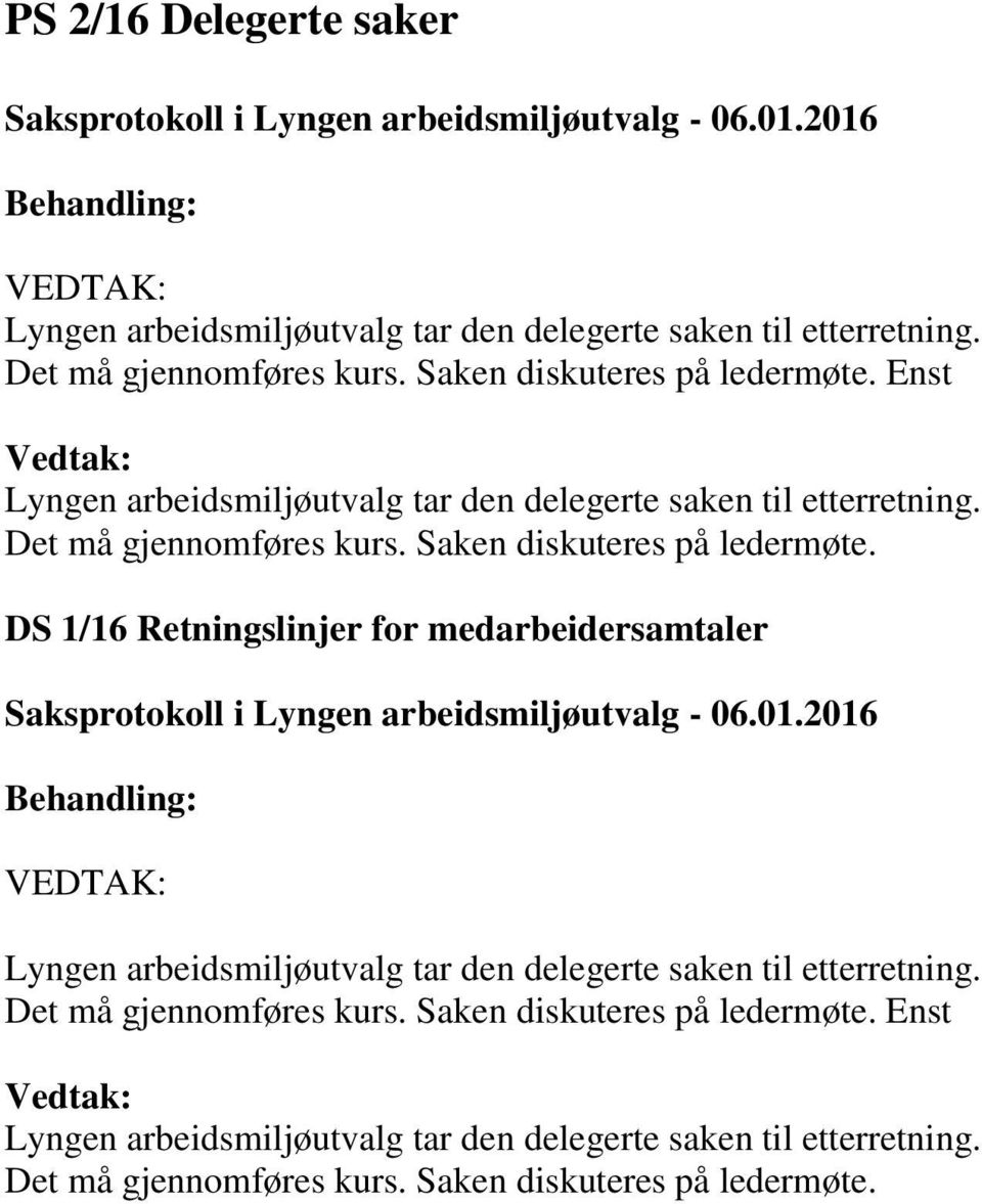 Saken diskuteres på ledermøte. DS 1/16 Retningslinjer for medarbeidersamtaler Lyngen arbeidsmiljøutvalg tar den delegerte saken til etterretning.