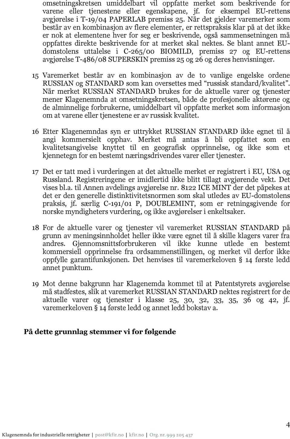 direkte beskrivende for at merket skal nektes. Se blant annet EUdomstolens uttalelse i C-265/00 BIOMILD, premiss 27 og EU-rettens avgjørelse T-486/08 SUPERSKIN premiss 25 og 26 og deres henvisninger.