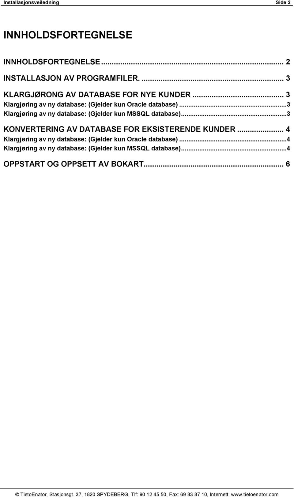 ..3 Klargjøring av ny database: (Gjelder kun MSSQL database)...3 KONVERTERING AV DATABASE FOR EKSISTERENDE KUNDER.