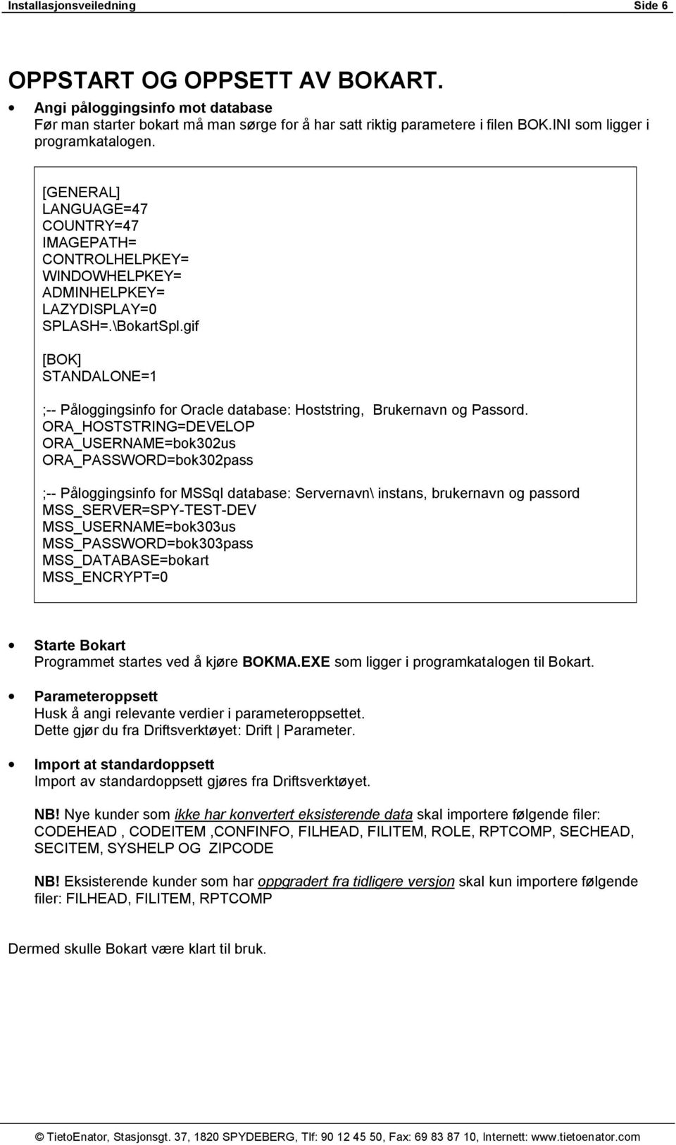 gif [BOK] STANDALONE=1 ;-- Påloggingsinfo for Oracle database: Hoststring, Brukernavn og Passord.