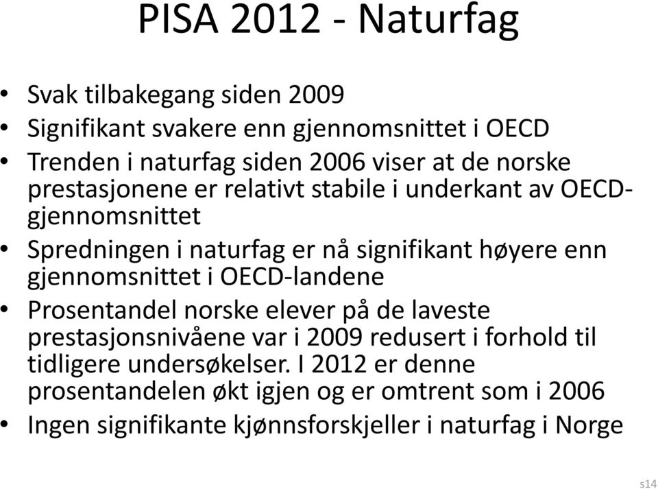 gjennomsnittet i OECD-landene Prosentandel norske elever på de laveste prestasjonsnivåene var i 2009 redusert i forhold til tidligere