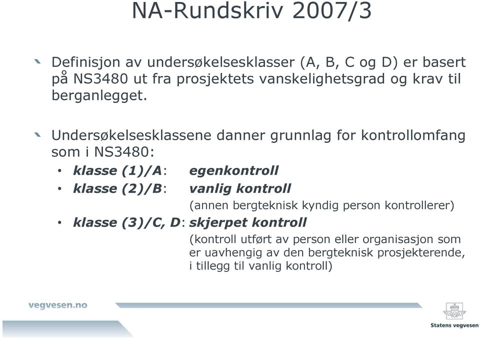 Undersøkelsesklassene danner grunnlag for kontrollomfang som i NS3480: klasse (1)/A: egenkontroll klasse (2)/B: vanlig