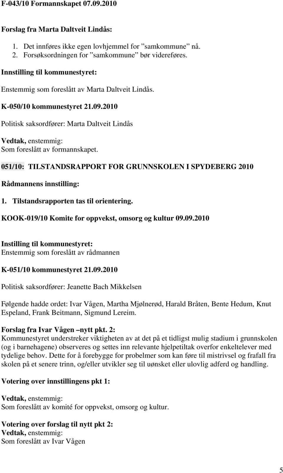 051/10: TILSTANDSRAPPORT FOR GRUNNSKOLEN I SPYDEBERG 2010 1. Tilstandsrapporten tas til orientering. KOOK-019/10 Komite for oppvekst, omsorg og kultur 09.