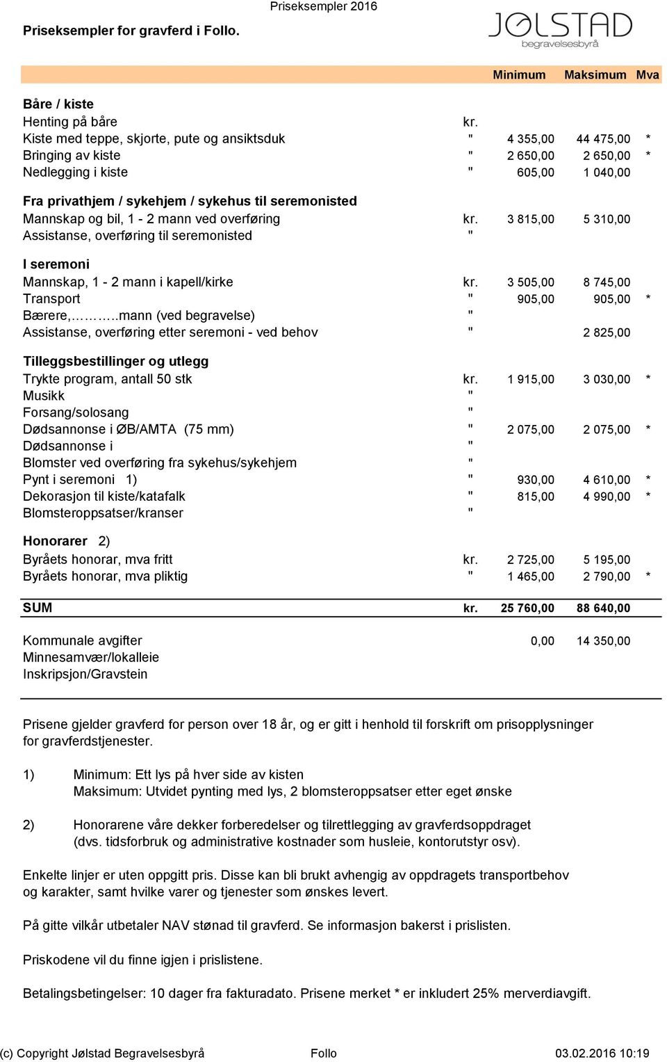 Mannskap og bil, 1-2 mann ved overføring kr. 3 815,00 5 310,00 Assistanse, overføring til seremonisted " I seremoni Mannskap, 1-2 mann i kapell/kirke kr.