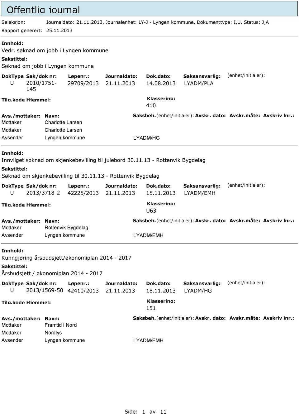 13 - Rottenvik Bygdelag Søknad om skjenkebevilling til 30.11.13 - Rottenvik Bygdelag 2013/3718-2 42225/2013 15.11.2013 LYADM/MH 63 Avs./mottaker: Navn: Saksbeh. Avskr. dato: Avskr.måte: Avskriv lnr.