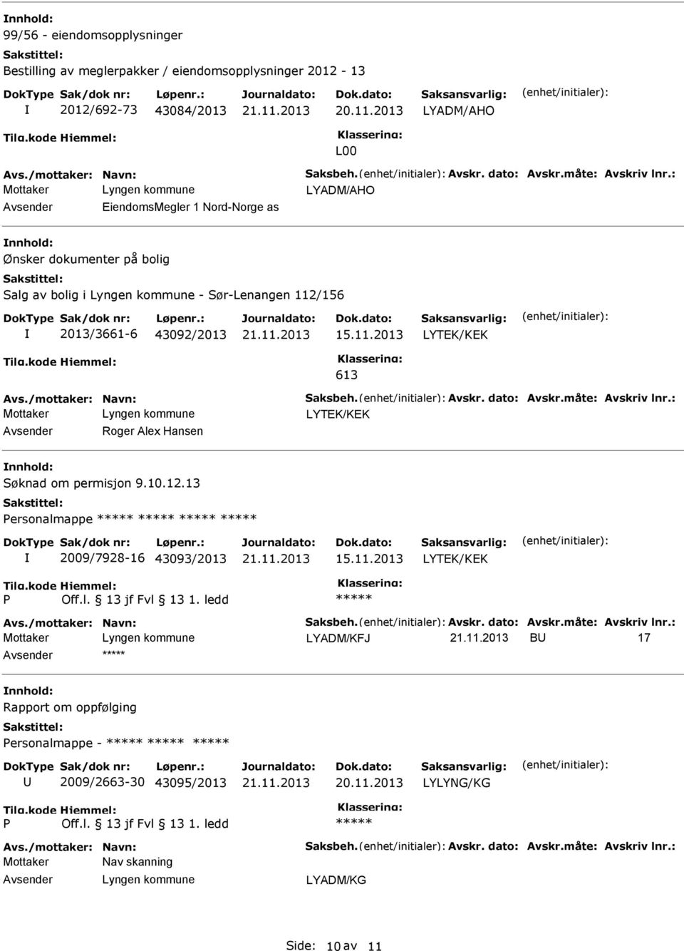 dato: Avskr.måte: Avskriv lnr.: LYTK/KK Roger Alex Hansen Søknad om permisjon 9.10.12.13 ersonalmappe 2009/7928-16 43093/2013 15.11.2013 LYTK/KK Avs./mottaker: Navn: Saksbeh. Avskr. dato: Avskr.