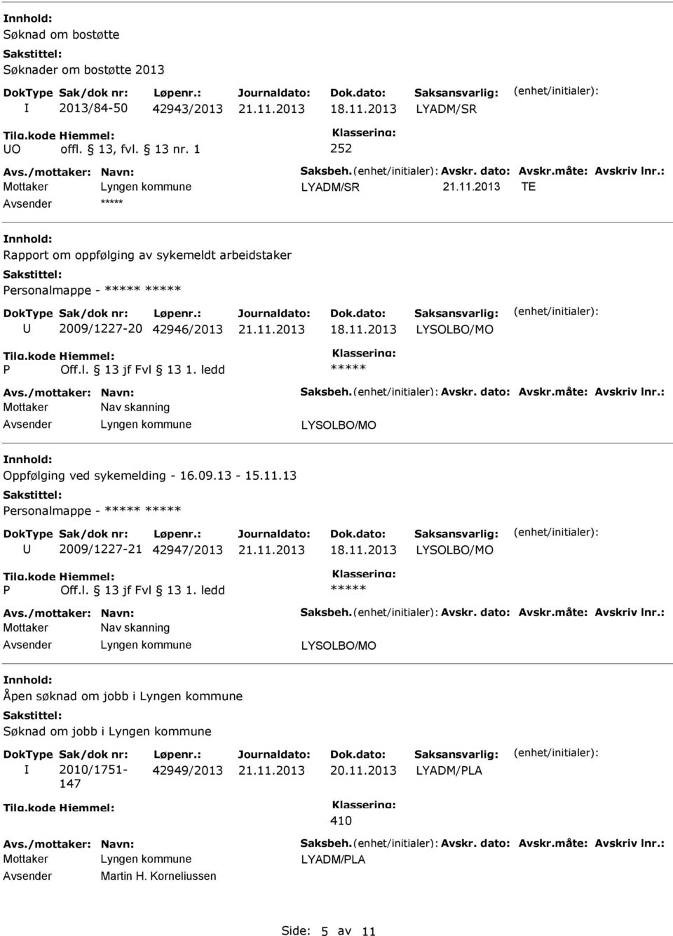 : Nav skanning Oppfølging ved sykemelding - 16.09.13-15.11.13 ersonalmappe - 2009/1227-21 42947/2013 18.11.2013 Avs./mottaker: Navn: Saksbeh. Avskr. dato: Avskr.måte: Avskriv lnr.