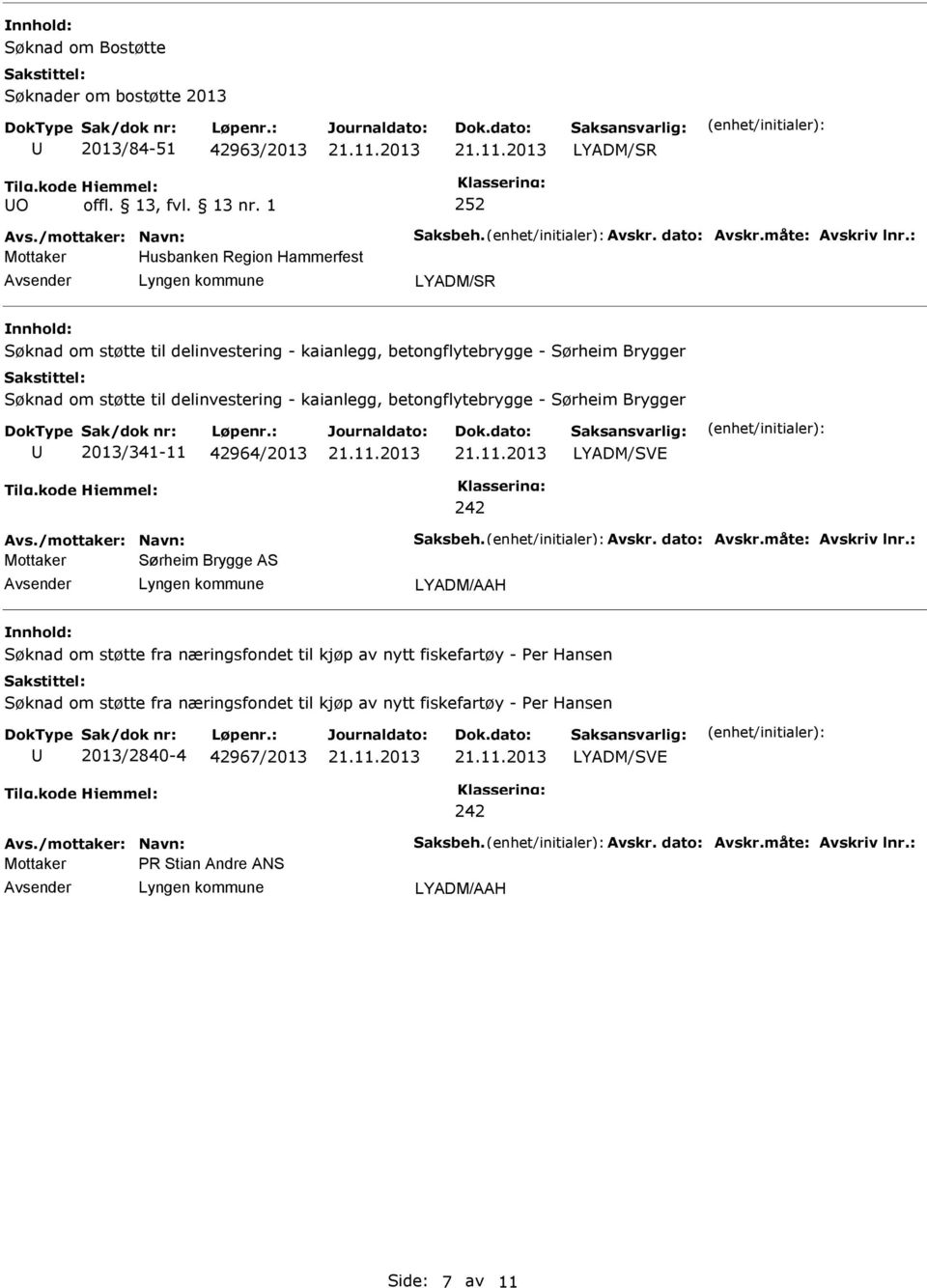 Sørheim Brygger 2013/341-11 42964/2013 LYADM/SV 242 Avs./mottaker: Navn: Saksbeh. Avskr. dato: Avskr.måte: Avskriv lnr.