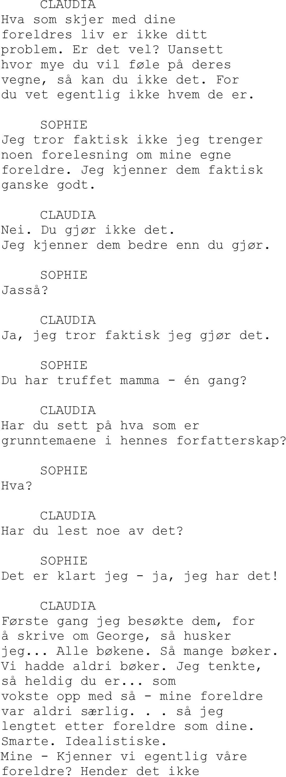 Ja, jeg tror faktisk jeg gjør det. Du har truffet mamma - én gang? Har du sett på hva som er grunntemaene i hennes forfatterskap? Hva? Har du lest noe av det? Det er klart jeg - ja, jeg har det!