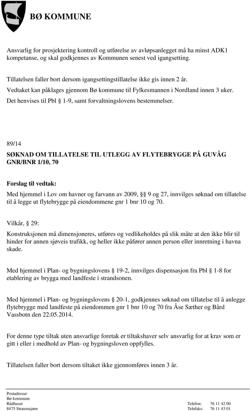 Det henvises til Pbl 1-9, samt forvaltningslovens bestemmelser.