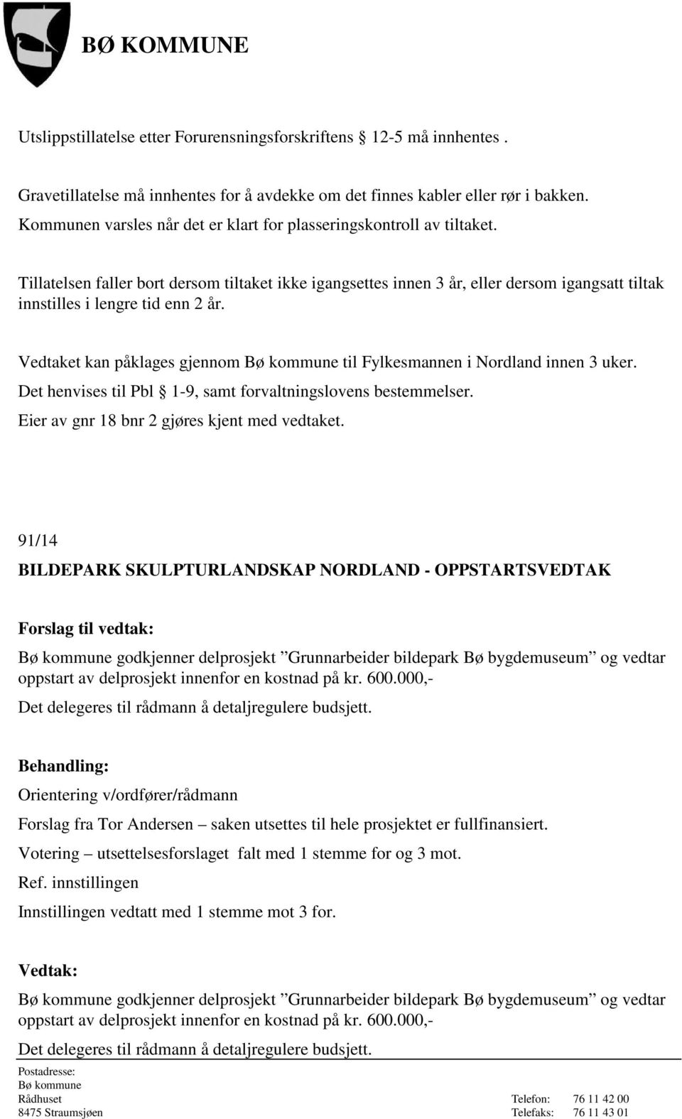 Tillatelsen faller bort dersom tiltaket ikke igangsettes innen 3 år, eller dersom igangsatt tiltak innstilles i lengre tid enn 2 år.