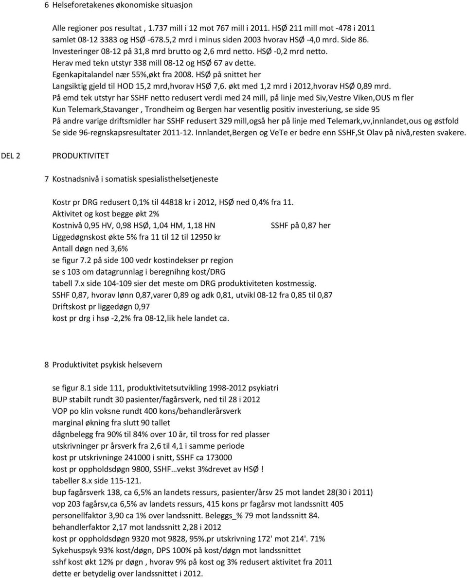 Egenkapitalandel nær 55%,økt fra 2008. HSØ på snittet her Langsiktig gjeld til HOD 15,2 mrd,hvorav HSØ 7,6. økt med 1,2 mrd i 2012,hvorav HSØ 0,89 mrd.