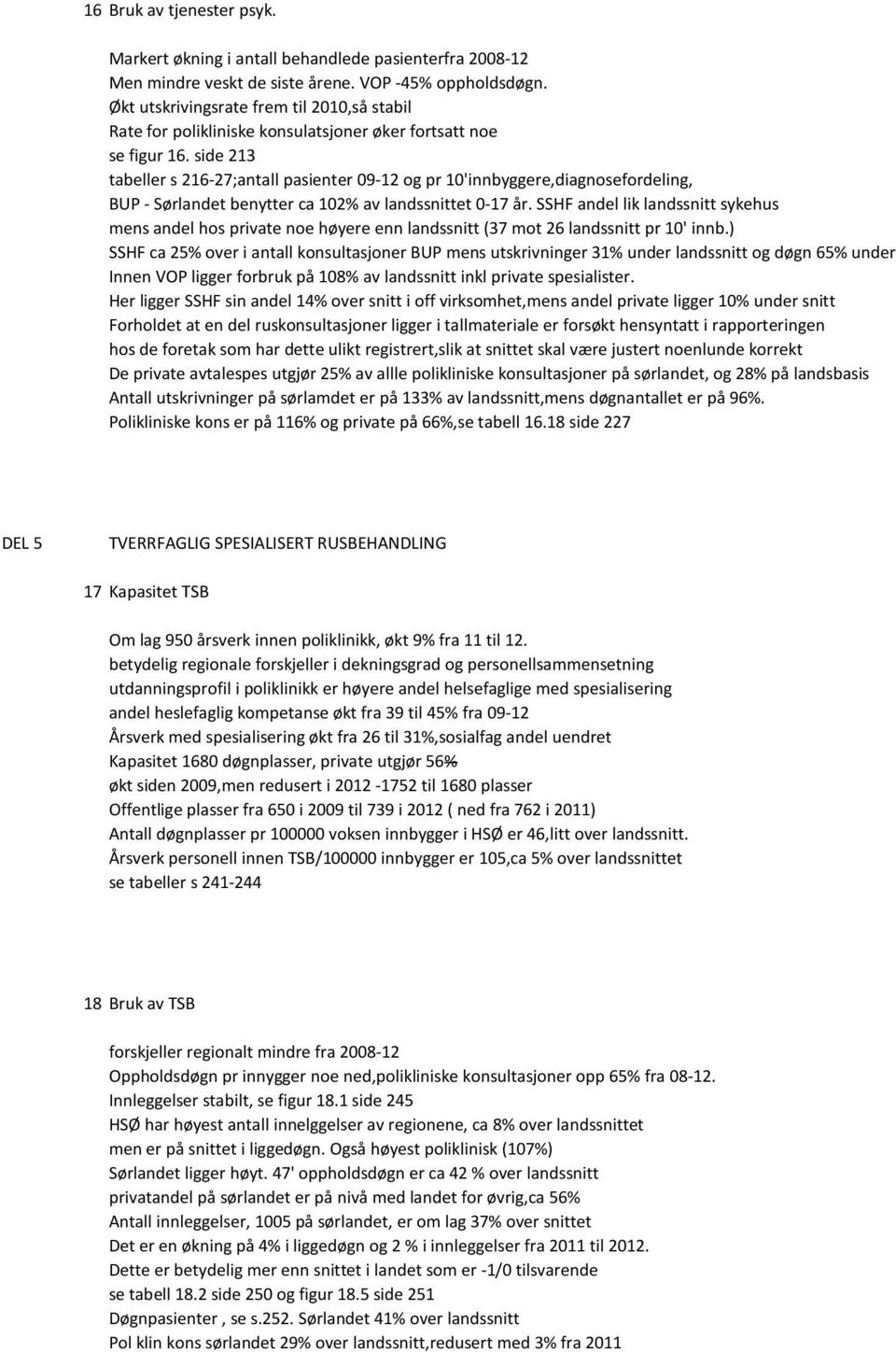 side 213 tabeller s 216-27;antall pasienter 09-12 og pr 10'innbyggere,diagnosefordeling, BUP - Sørlandet benytter ca 102% av landssnittet 0-17 år.