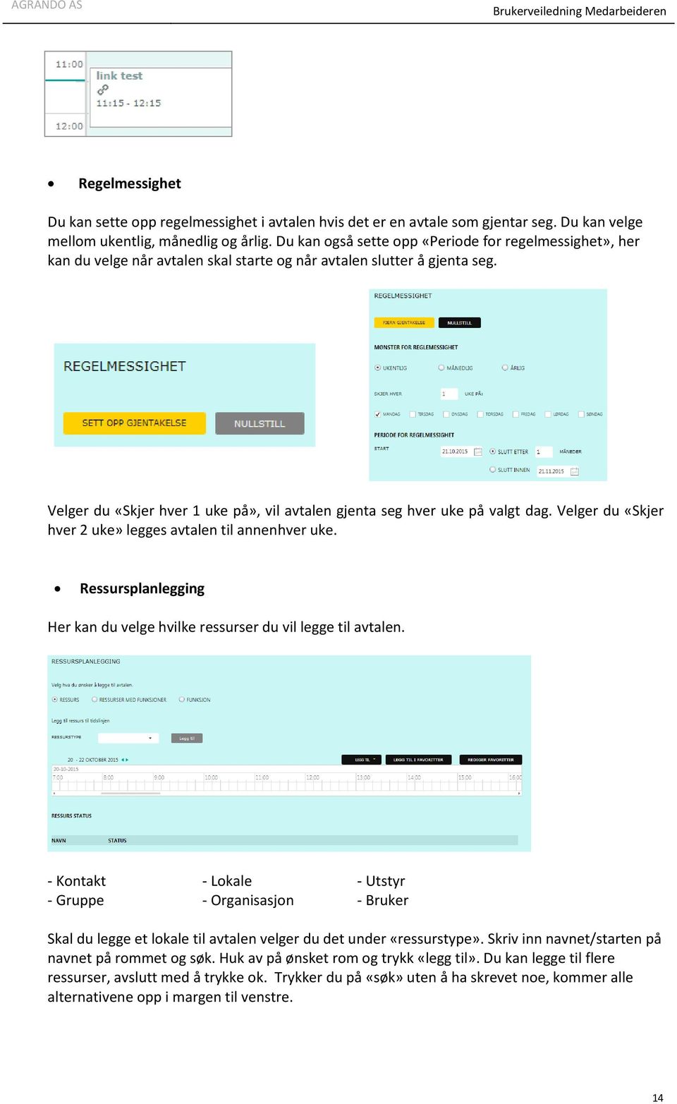 Velger du «Skjer hver 1 uke på», vil avtalen gjenta seg hver uke på valgt dag. Velger du «Skjer hver 2 uke» legges avtalen til annenhver uke.