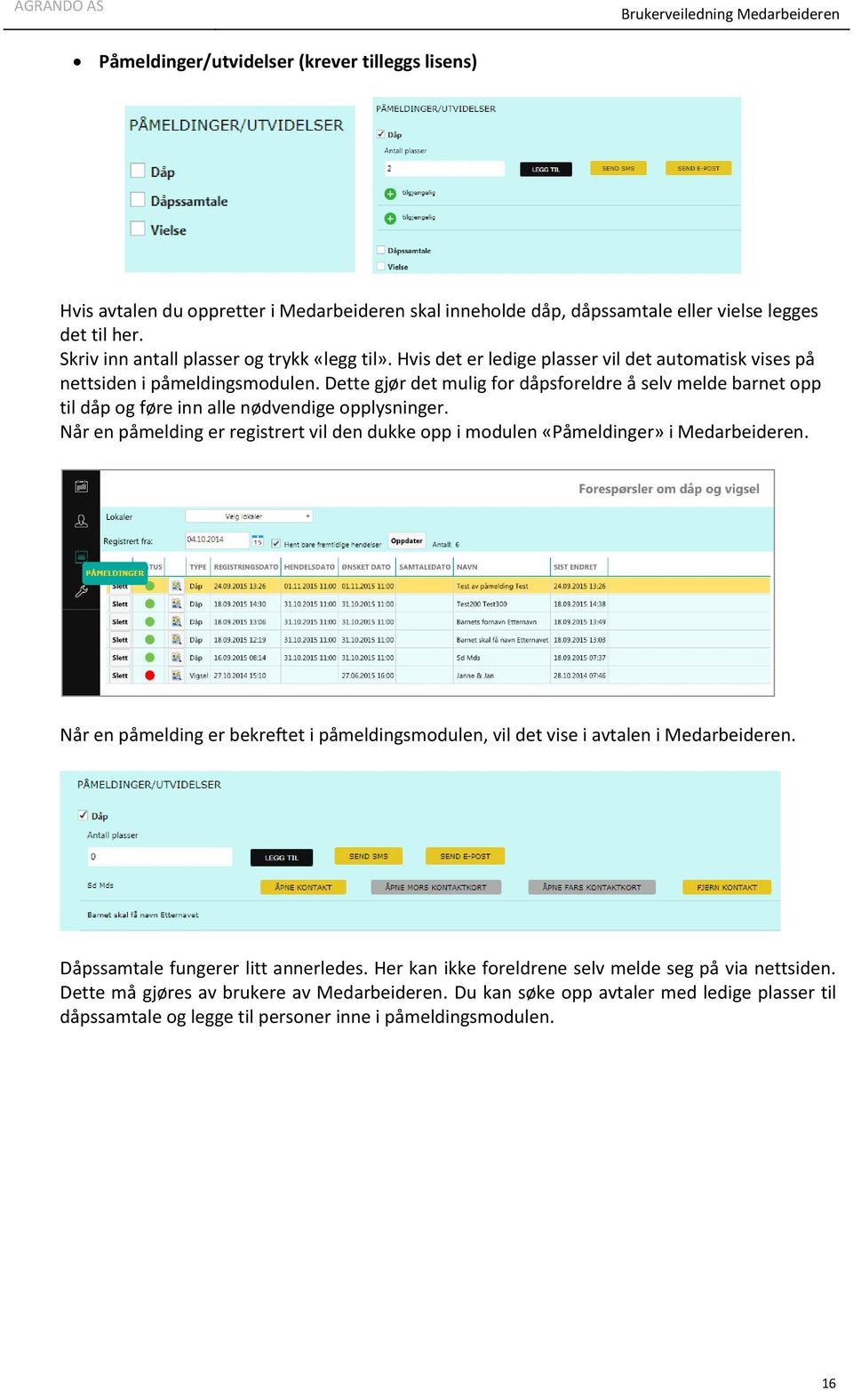 Når en påmelding er registrert vil den dukke opp i modulen «Påmeldinger» i Medarbeideren. Når en påmelding er bekreftet i påmeldingsmodulen, vil det vise i avtalen i Medarbeideren.