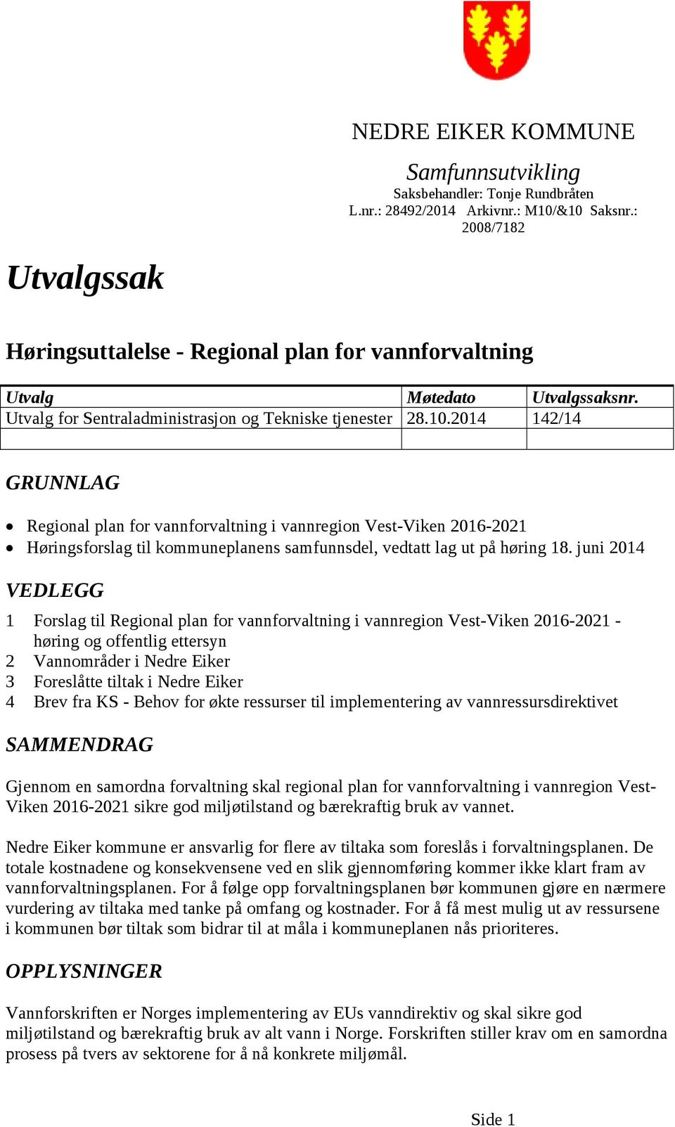 2014 142/14 GRUNNLAG Regional plan for vannforvaltning i vannregion Vest-Viken 2016-2021 Høringsforslag til kommuneplanens samfunnsdel, vedtatt lag ut på høring 18.