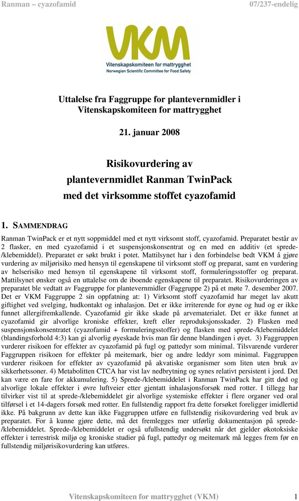 Preparatet består av 2 flasker, en med cyazofamid i et suspensjonskonsentrat og en med en additiv (et sprede- /klebemiddel). Preparatet er søkt brukt i potet.