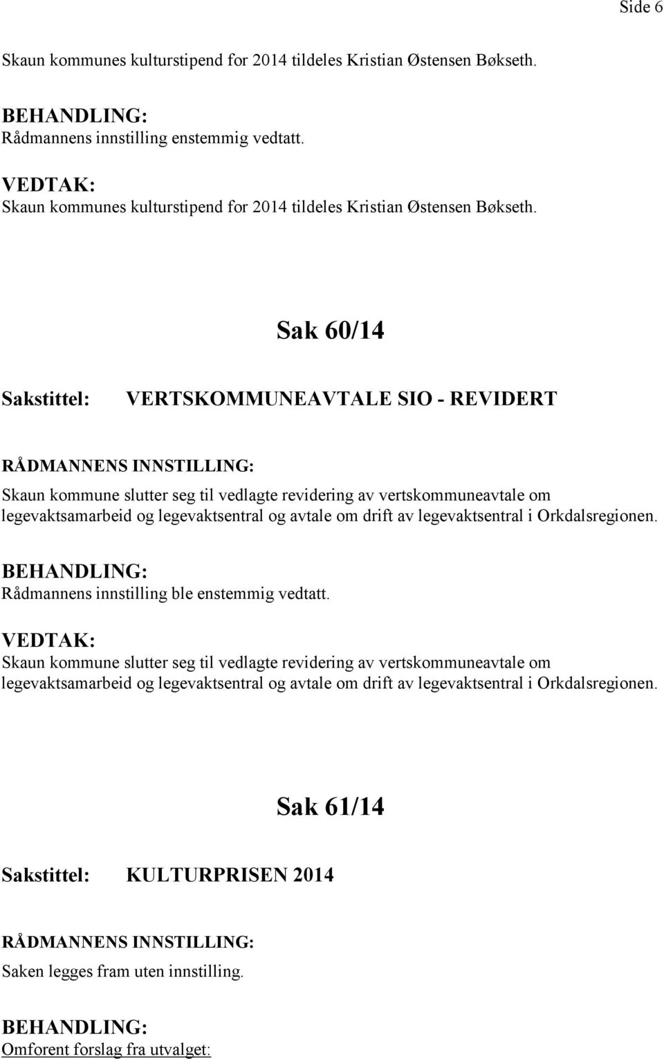 Sak 60/14 VERTSKOMMUNEAVTALE SIO - REVIDERT Skaun kommune slutter seg til vedlagte revidering av vertskommuneavtale om legevaktsamarbeid og legevaktsentral og avtale om drift av