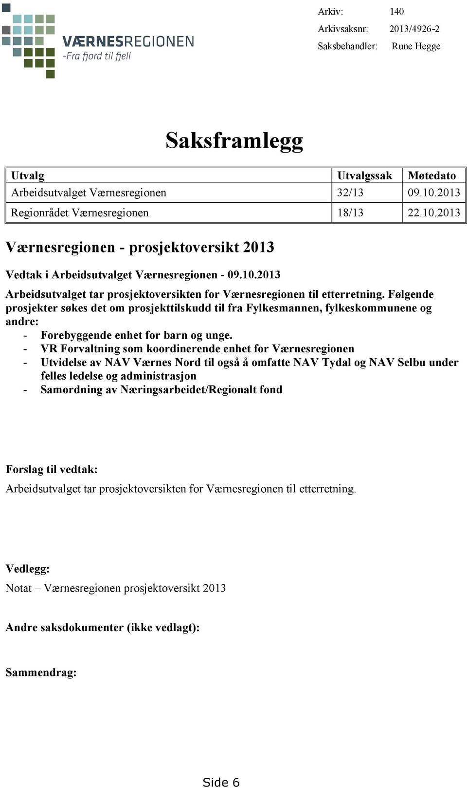 Følgende prosjekter søkes det om prosjekttilskudd til fra Fylkesmannen, fylkeskommunene og andre: - Forebyggende enhet for barn og unge.