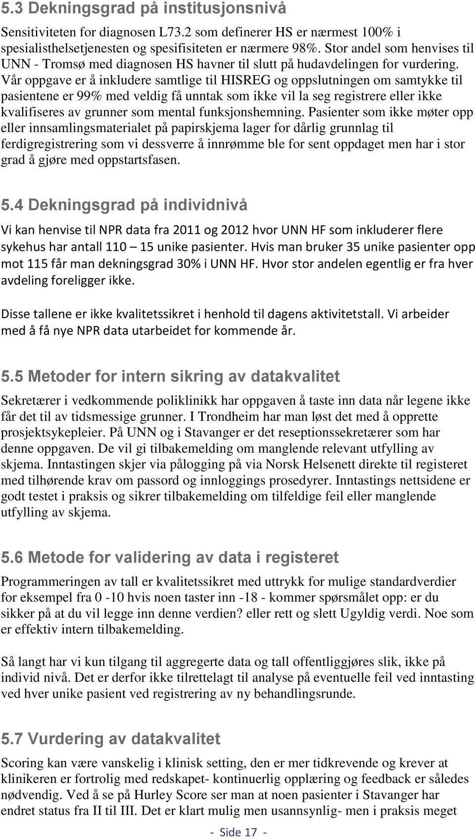 Vår oppgave er å inkludere samtlige til HISREG og oppslutningen om samtykke til pasientene er 99% med veldig få unntak som ikke vil la seg registrere eller ikke kvalifiseres av grunner som mental