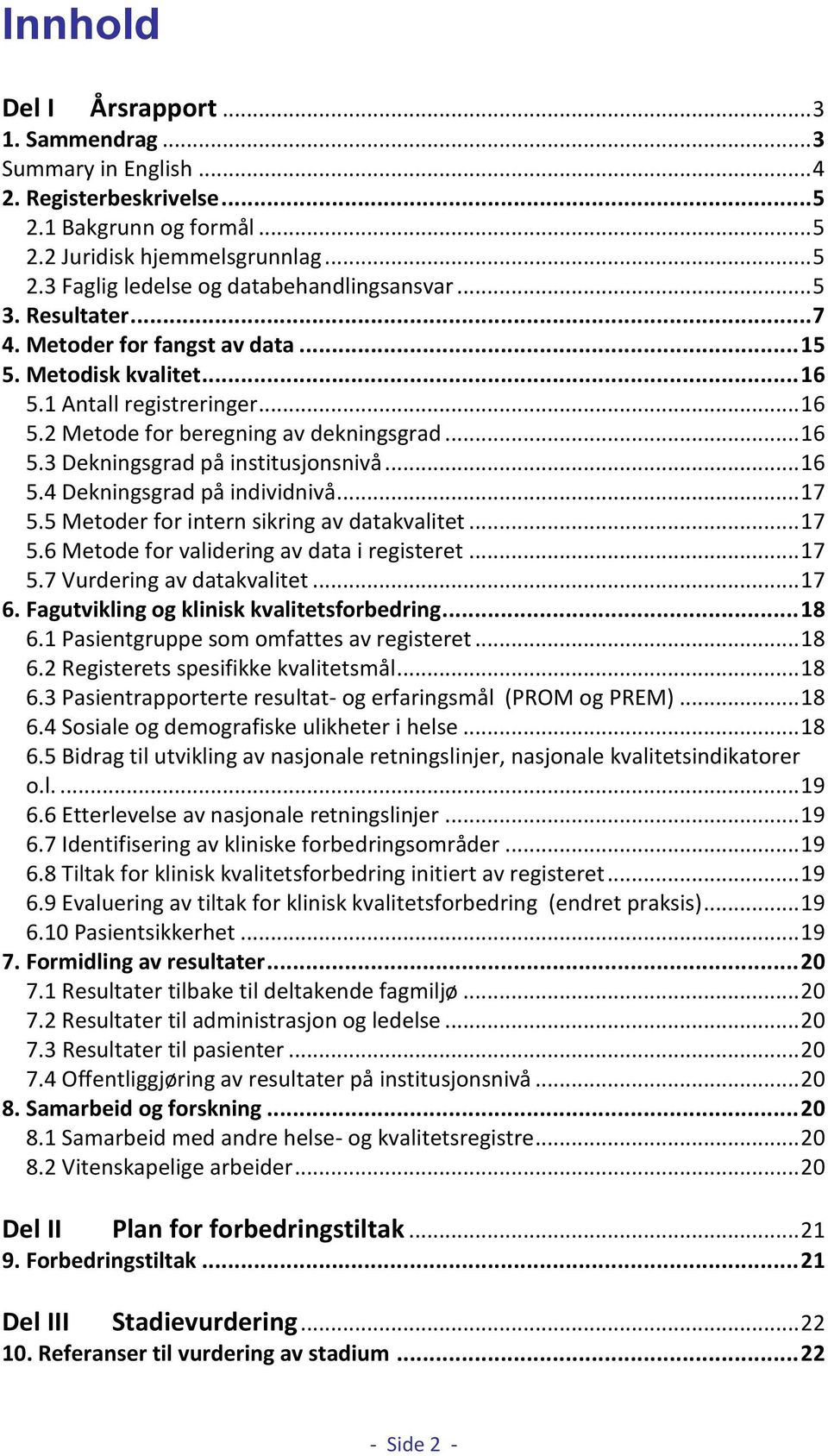 .. 16 5.4 Dekningsgrad på individnivå... 17 5.5 Metoder for intern sikring av datakvalitet... 17 5.6 Metode for validering av data i registeret... 17 5.7 Vurdering av datakvalitet... 17 6.