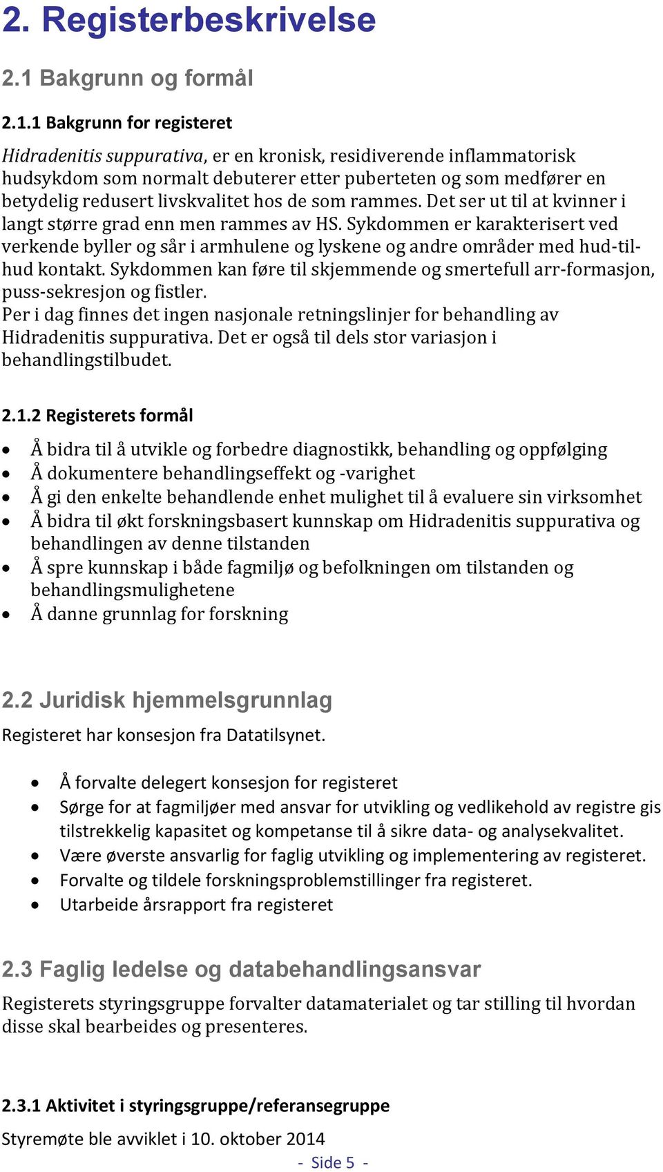 1 Bakgrunn for registeret Hidradenitis suppurativa, er en kronisk, residiverende inflammatorisk hudsykdom som normalt debuterer etter puberteten og som medfører en betydelig redusert livskvalitet hos