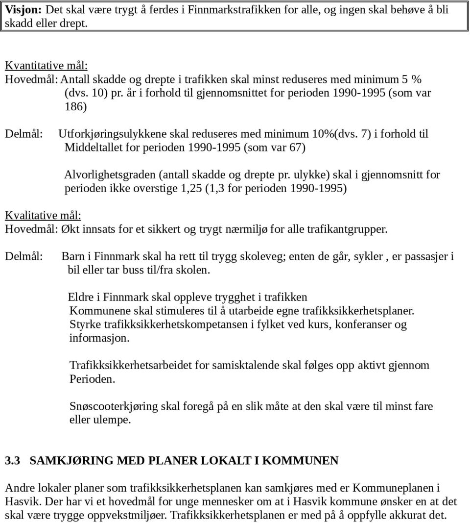 år i forhold til gjennomsnittet for perioden 1990-1995 (som var 186) Delmål: Utforkjøringsulykkene skal reduseres med minimum 10%(dvs.