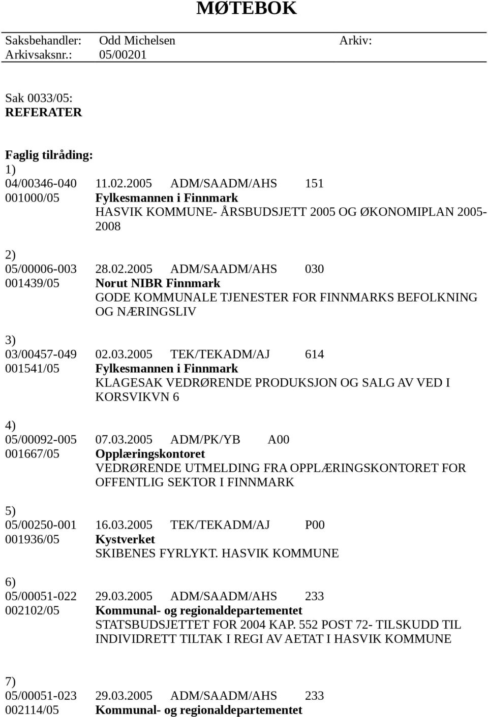 03.2005 ADM/PK/YB A00 001667/05 Opplæringskontoret VEDRØRENDE UTMELDING FRA OPPLÆRINGSKONTORET FOR OFFENTLIG SEKTOR I FINNMARK 5) 05/00250-001 16.03.2005 TEK/TEKADM/AJ P00 001936/05 Kystverket SKIBENES FYRLYKT.