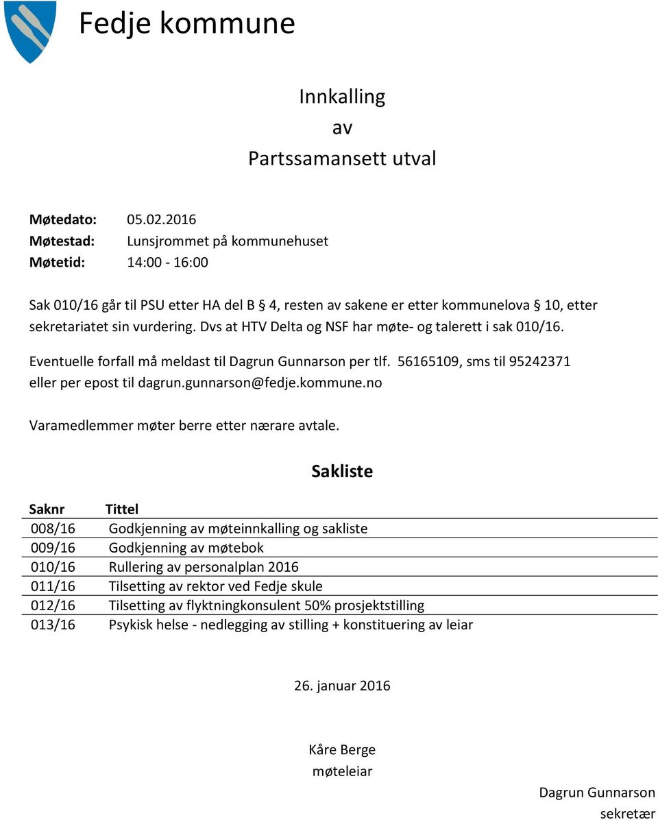 Dvs at HTV Delta og NSF har møte- og talerett i sak 010/16. Eventuelle forfall må meldast til Dagrun Gunnarson per tlf. 56165109, sms til 95242371 eller per epost til dagrun.gunnarson@fedje.kommune.