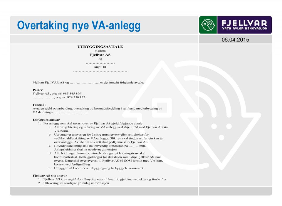For anlegg som skal takast over av Fjellvar AS gjeld følgjande avtale: a. All prosjektering og utføring av VA-anlegg skal skje i tråd med Fjellvar AS sin VA-norm. b.