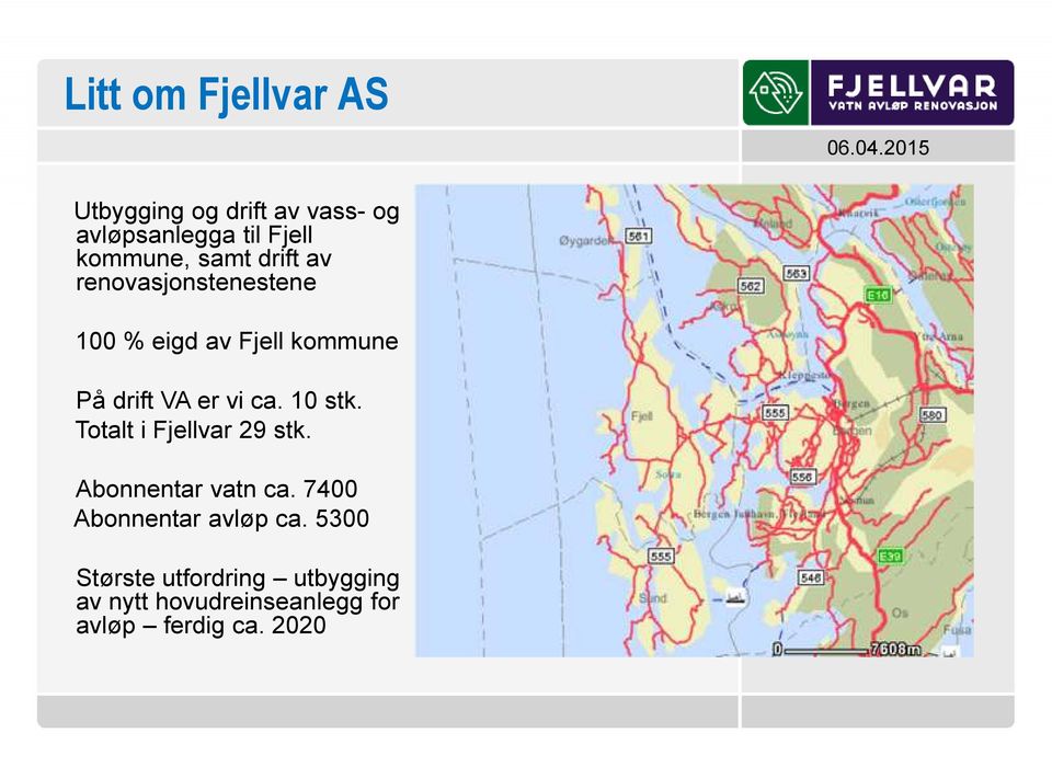 10 stk. Totalt i Fjellvar 29 stk. Abonnentar vatn ca. 7400 Abonnentar avløp ca.