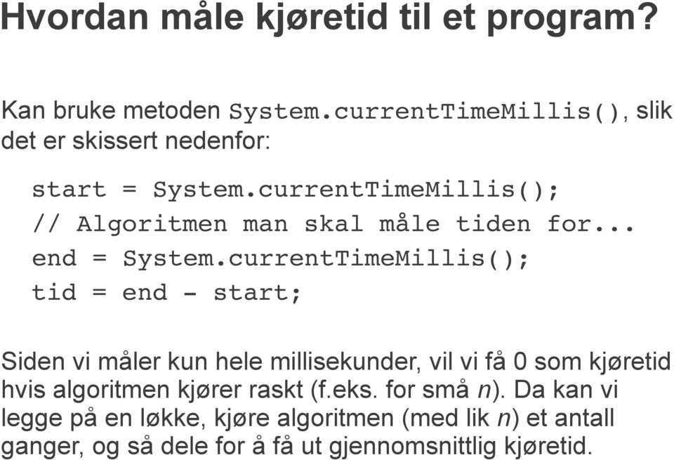 currentTimeMillis(); // Algoritmen man skal måle tiden for... end = System.