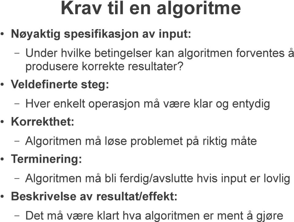 Veldefinerte steg: Hver enkelt operasjon må være klar og entydig Korrekthet: Algoritmen må løse