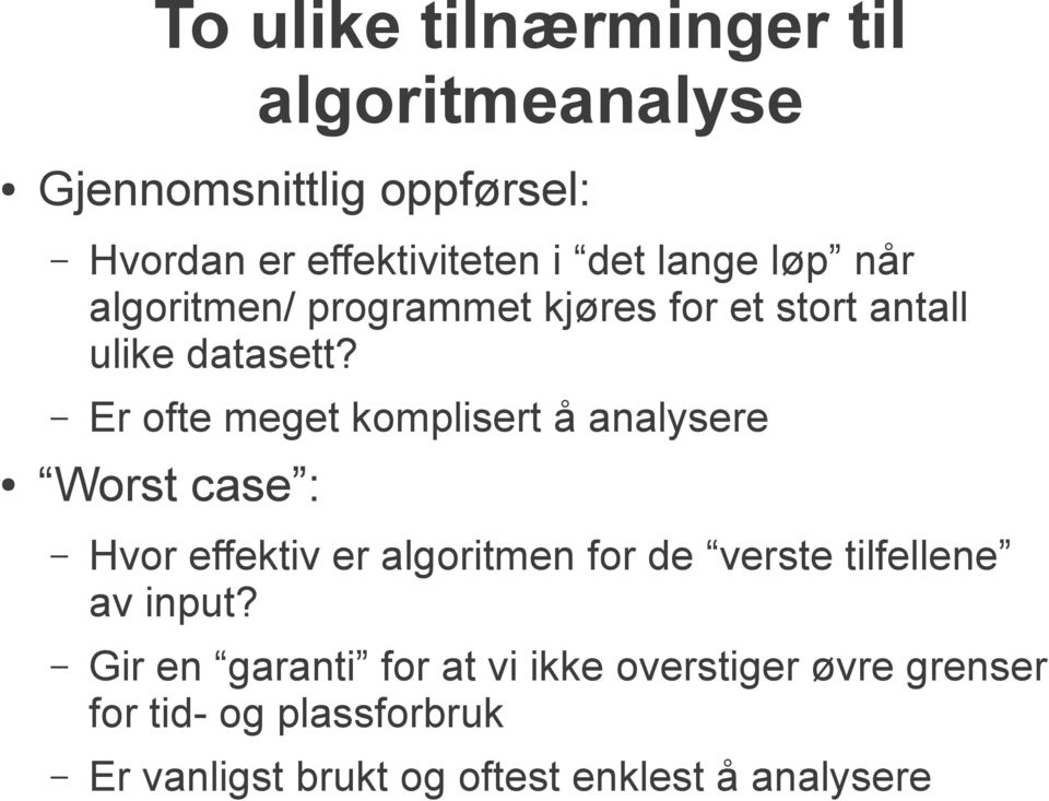 Er ofte meget komplisert å analysere Worst case : Hvor effektiv er algoritmen for de verste tilfellene av