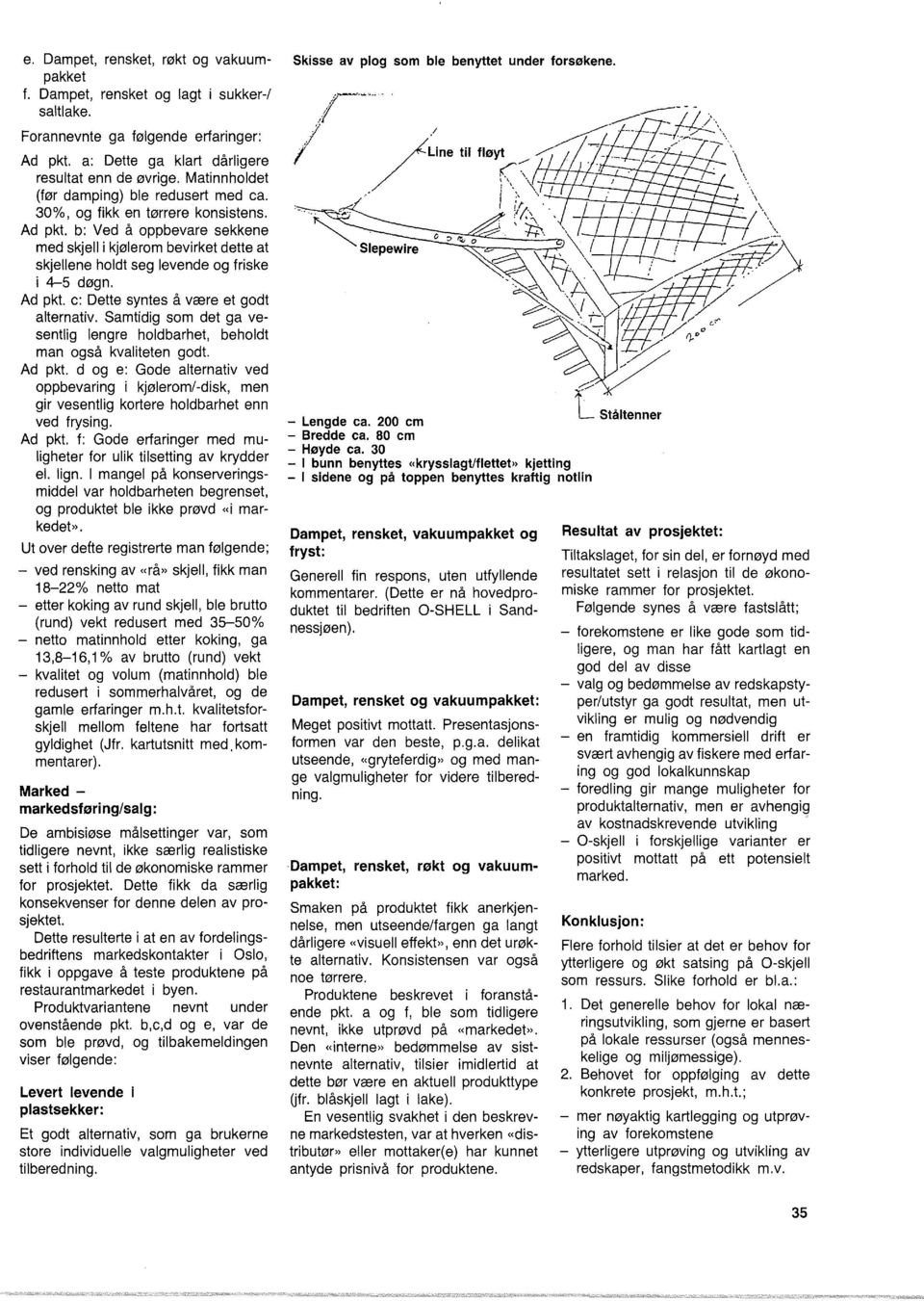 Ad pkt. c: Dette syntes å være et godt aternativ. Samtidig som det ga vesentig engre hodbarhet, behodt man også kvaiteten godt. Ad pkt.