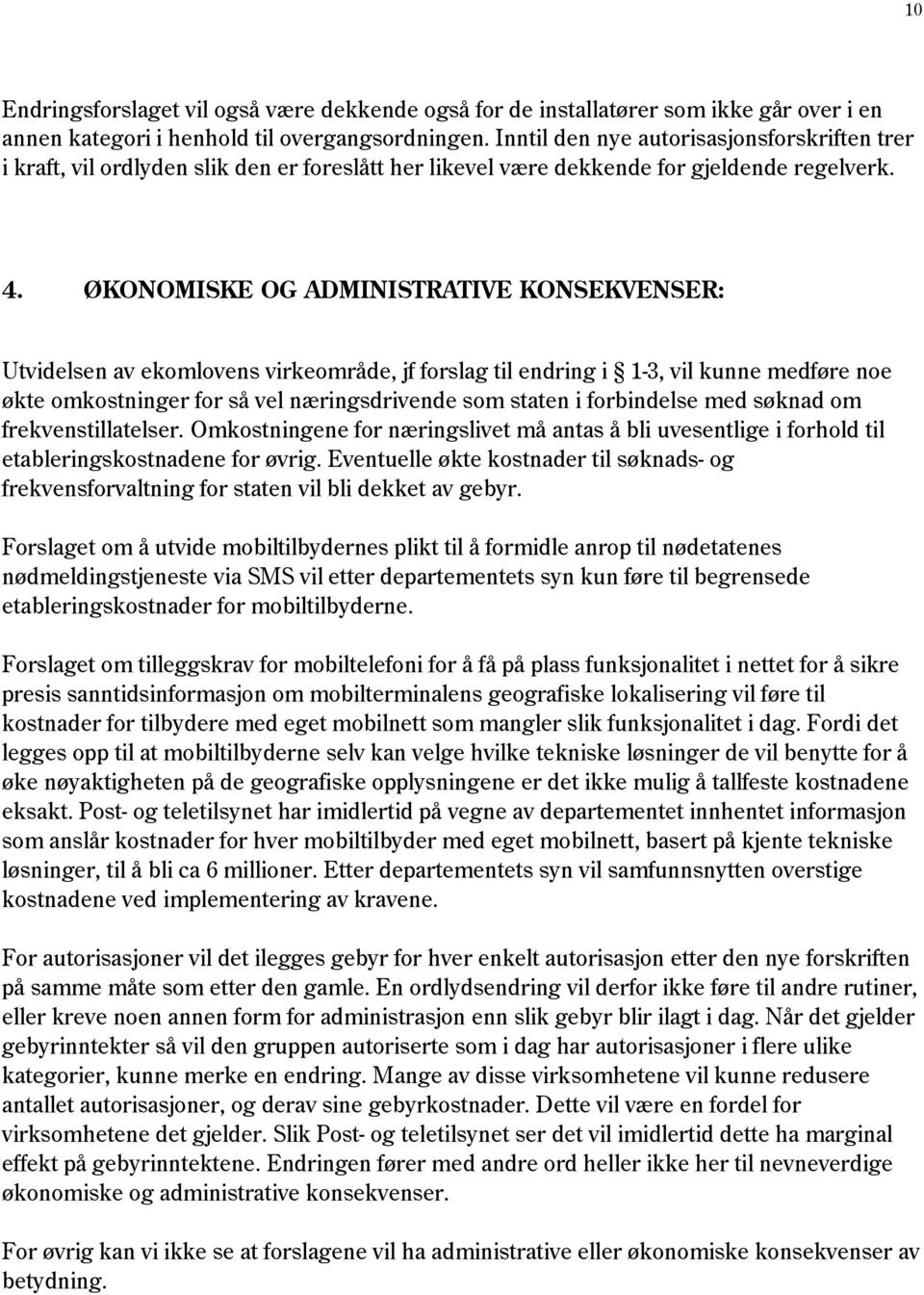 ØKONOMISKE OG ADMINISTRATIVE KONSEKVENSER: Utvidelsen av ekomlovens virkeområde, jf forslag til endring i 1-3, vil kunne medføre noe økte omkostninger for så vel næringsdrivende som staten i