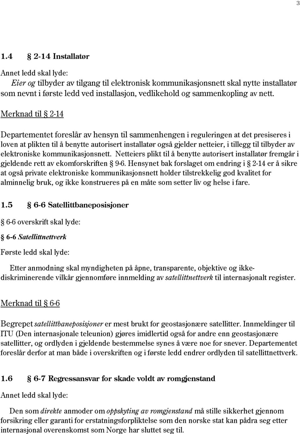 Merknad til 2-14 Departementet foreslår av hensyn til sammenhengen i reguleringen at det presiseres i loven at plikten til å benytte autorisert installatør også gjelder netteier, i tillegg til